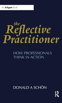 The Reflective Practitioner: How Professionals Think in Action