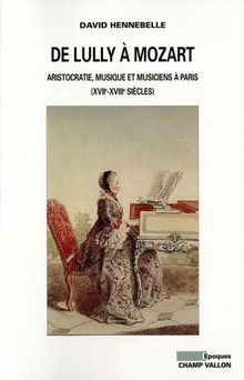 De Lully à Mozart : aristocratie, musique et musiciens à Paris (XVIIe-XVIIIe siècles)
