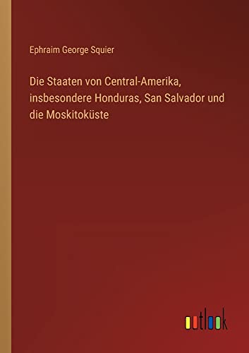 Die Staaten von Central-Amerika, insbesondere Honduras, San Salvador und die Moskitoküste