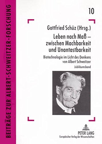 Leben nach Maß - zwischen Machbarkeit und Unantastbarkeit: Biotechnologie im Licht des Denkens von Albert Schweitzer (Beiträge zur Albert-Schweitzer-Forschung)