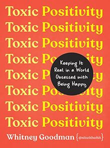 Toxic Positivity: Keeping It Real in a World Obsessed with Being Happy
