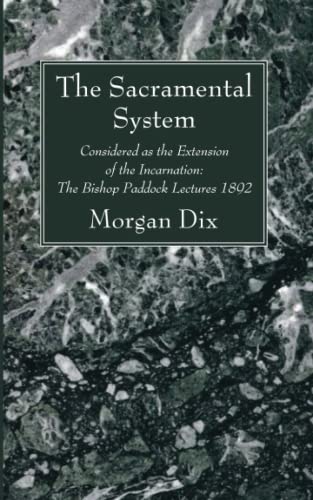 The Sacramental System: Considered as the Extension of the Incarnation: The Bishop Paddock Lectures 1892
