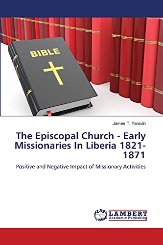 The Episcopal Church - Early Missionaries In Liberia 1821-1871: Positive and Negative Impact of Missionary Activities