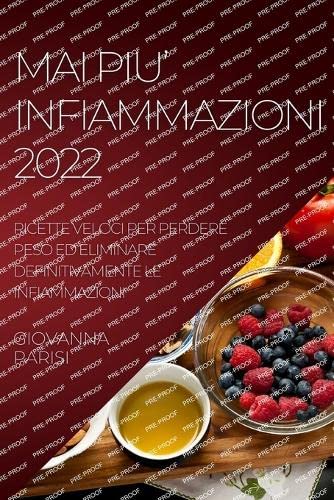 MAI PIU' INFIAMMAZIONI 2022: RICETTE VELOCI PER PERDERE PESO ED ELIMINARE DEFINITIVAMENTE LE INFIAMMAZIONI
