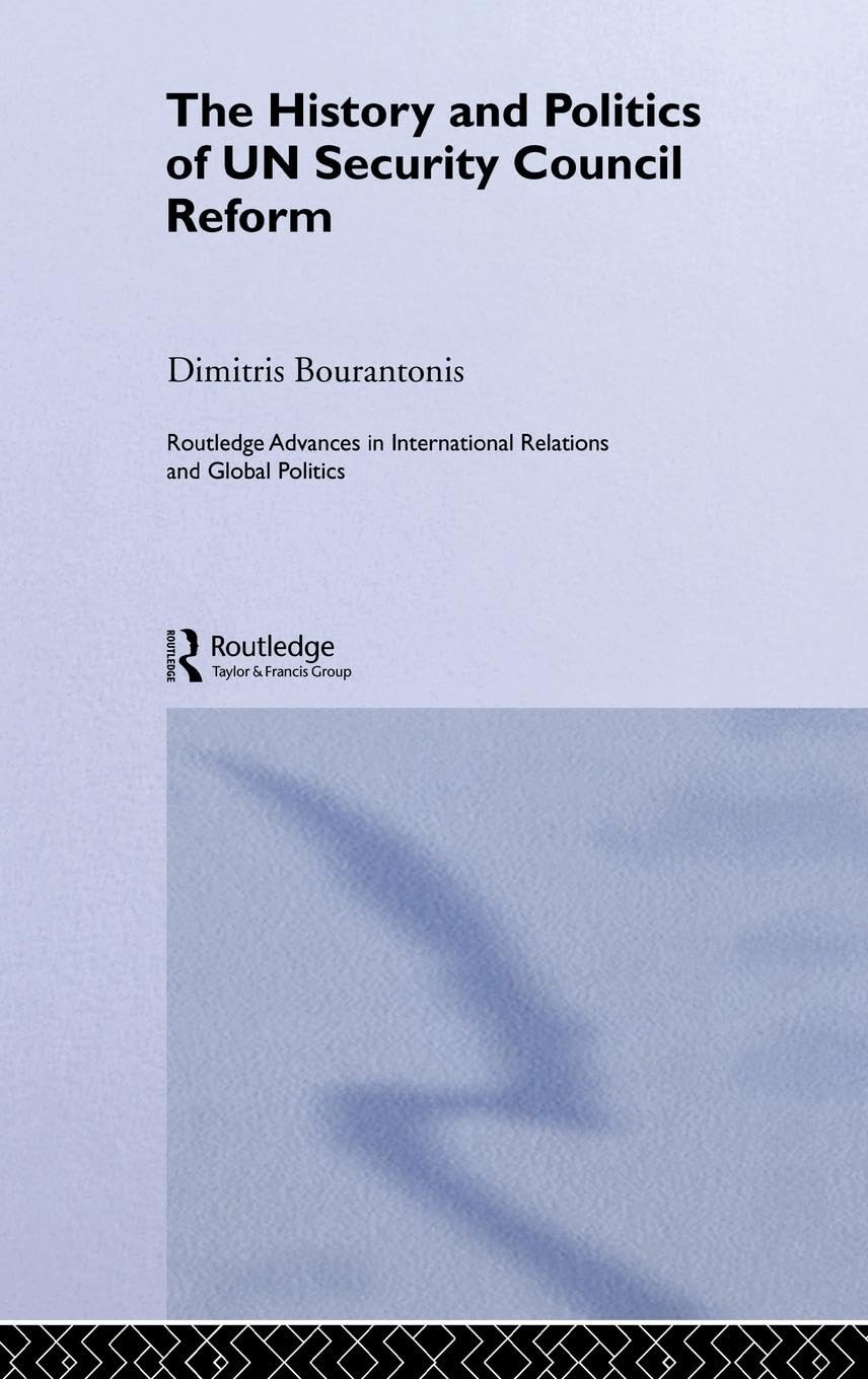 The History and Politics of UN Security Council Reform (ROUTLEDGE ADVANCES IN INTERNATIONAL RELATIONS AND GLOBAL POLITICS)