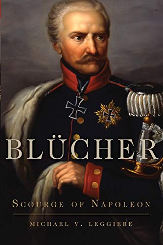 Leggiere, Michael V. Blücher, Scourge Of Napoleon (Campaigns And Commanders, Band 41)