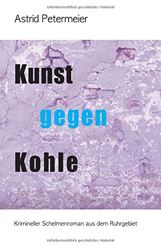 KUNST GEGEN KOHLE: Krimineller Schelmenroman aus dem Ruhrgebiet