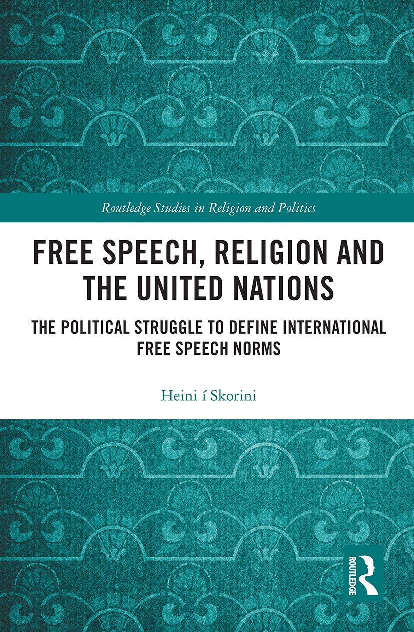 Free Speech, Religion and the United Nations: The Political Struggle to Define International Free Speech Norms (Routledge Studies in Religion and Politics)