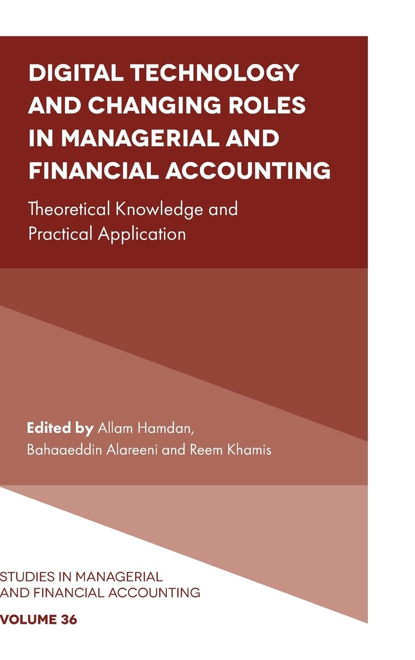 Digital Technology and Changing Roles in Managerial and Financial Accounting: Theoretical Knowledge and Practical Application (Studies in Managerial and Financial Accounting, 36)