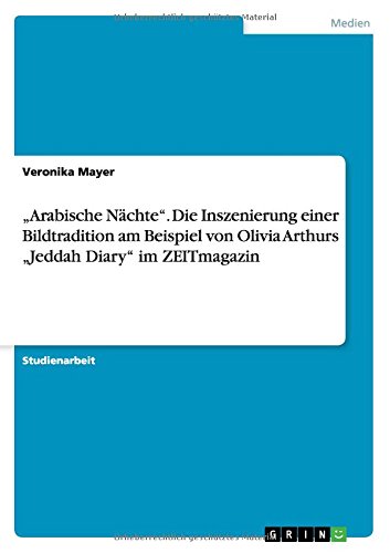 Arabische Nächte. Die Inszenierung einer Bildtradition am Beispiel von Olivia Arthurs Jeddah Diary im ZEITmagazin