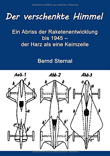 Der verschenkte Himmel: Ein Abriss der Raketenentwicklung bis 1945 – der Harz als eine Keimzelle