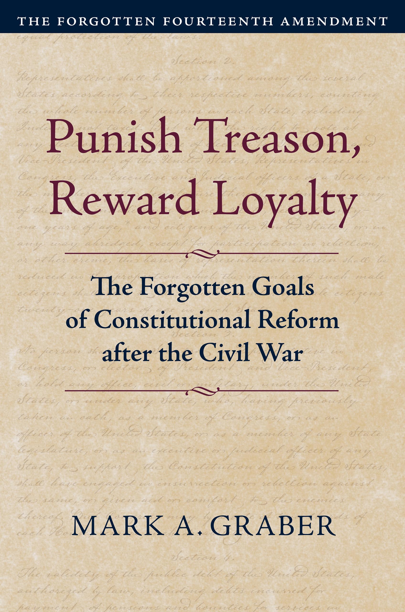 Punish Treason, Reward Loyalty: The Forgotten Goals of Constitutional Reform After the Civil War (Volume 1: The Forgotten Fourteenth Amendment) (Constitutional Thinking)