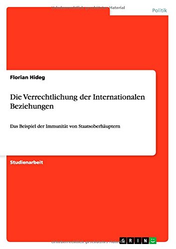 Die Verrechtlichung der Internationalen Beziehungen: Das Beispiel der Immunität von Staatsoberhäuptern
