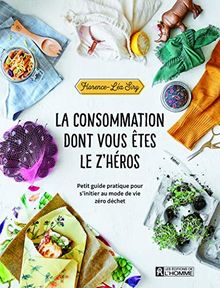 La consommation dont vous êtes le z'héros : Petit guide pratique pour s'initier au mode de vie zéro déchet