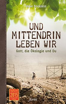 Und mittendrin leben wir: Gott, die Ökologie und Du