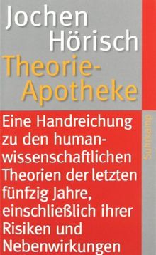 Theorie-Apotheke: Eine Handreichung zu den humanwissenschaftlichen Theorien der letzten fünfzig Jahre, einschließlich ihrer Risiken und Nebenwirkungen (suhrkamp taschenbuch)