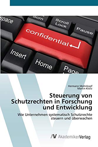 Steuerung von Schutzrechten in Forschung und Entwicklung: Wie Unternehmen systematisch Schutzrechte steuern und überwachen