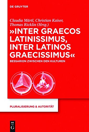 Inter graecos latinissimus, inter latinos graecissimus: Bessarion zwischen den Kulturen (Pluralisierung & Autorität, Band 39)