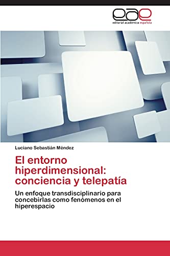 El entorno hiperdimensional: conciencia y telepatía: Un enfoque transdisciplinario para concebirlas como fenómenos en el hiperespacio