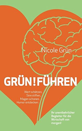 Grün!führen: Wert schätzen, Sinn stiften, Magen schonen, Humor entdecken: Ihr unentbehrlicher Begleiter für die Wirtschaft von morgen!