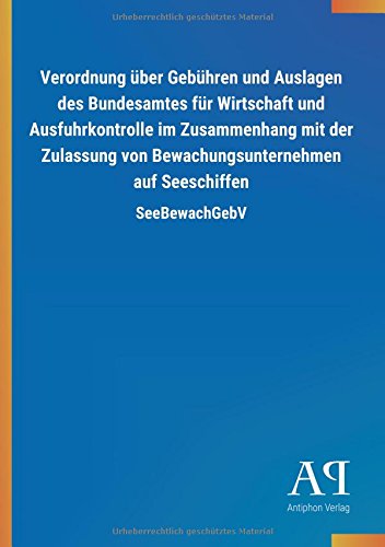 Verordnung über Gebühren und Auslagen des Bundesamtes für Wirtschaft und Ausfuhrkontrolle im Zusammenhang mit der Zulassung von Bewachungsunternehmen auf Seeschiffen: SeeBewachGebV