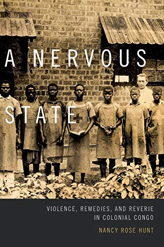 Hunt, Nancy Rose A Nervous State, Violence, Remedies, And Reverie In Colonial Congo