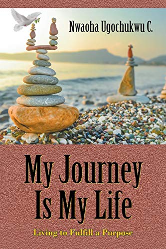 My Journey Is My Life: Living to Fulfill a Purpose