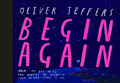 Oliver Jeffers Begin Again, How We Got Here And Where We Might Go - Our Human Story. So Far.