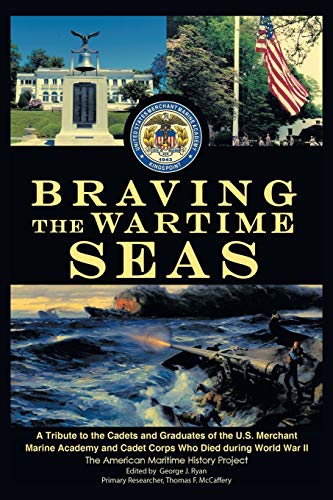 Braving the Wartime Seas: A Tribute to the Cadets and Graduates of the U.S. Merchant Marine Academy and Cadet Corps Who Died during World War II