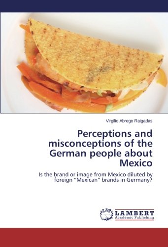 Perceptions and misconceptions of the German people about Mexico: Is the brand or image from Mexico diluted by foreign “Mexican” brands in Germany?