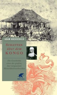 Schatten über dem Kongo: Die Geschichte eines der großen, fast vergessenen Menschheitsverbrechen