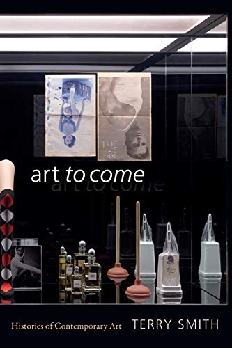 Terry Smith Art To Come, Histories Of Contemporary Art