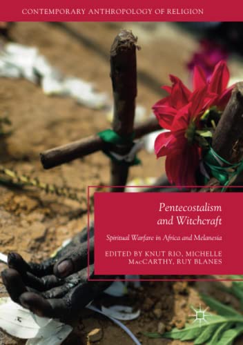 Knut Rio Pentecostalism And Witchcraft, Spiritual Warfare In Africa And Melanesia (Contemporary Anthropology Of Religion)