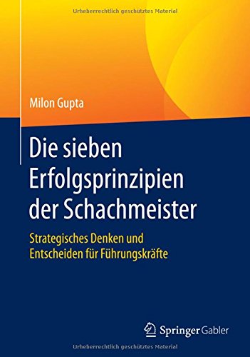 Die sieben Erfolgsprinzipien der Schachmeister: Strategisches Denken und Entscheiden für Führungskräfte