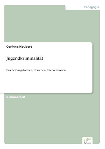 Jugendkriminalität: Erscheinungsformen, Ursachen, Interventionen