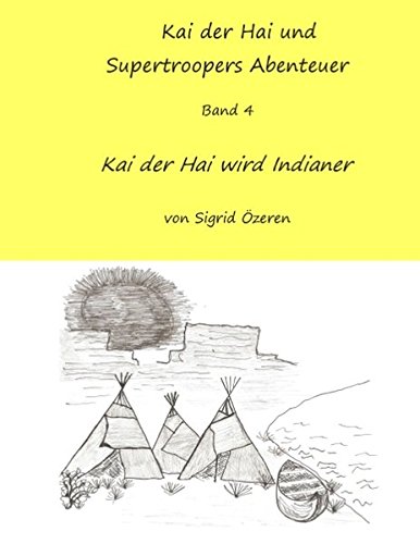 Kai der Hai und Supertroopers Abenteuer Band 4: Kai der Hai wird ein Indianer
