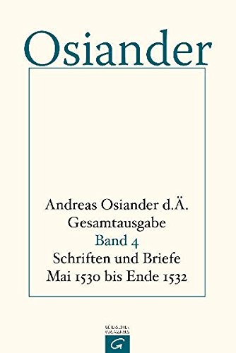 Schriften und Briefe Mai 1530 bis Ende 1532 (Andreas Osiander d. Ä. Gesamtausgabe, Band 4)
