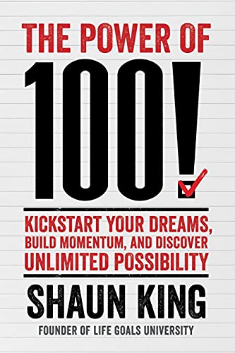 The Power of 100!: Kickstart Your Dreams, Build Momentum, And Discover Unlimited Possibility