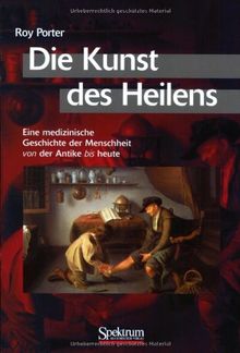 Die Kunst des Heilens. Eine medizinische Geschichte der Menschheit von der Antike bis heute