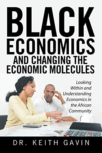 Black Economics and Changing the Economic Molecules: Looking Within and Understanding Economics in the African Community