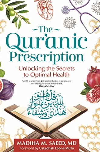 Saeed Md, Madiha M. The Qur'anic Prescription, Unlocking The Secrets To Optimal Health