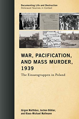 War, Pacification, and Mass Murder, 1939: The Einsatzgruppen in Poland (Documenting Life and Destruction: Holocaust Sources in Context)
