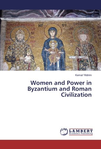 Women and Power in Byzantium and Roman Civilization