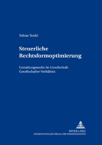 Steuerliche Rechtsformoptimierung: Gestaltungssuche im Gesellschaft-Gesellschafter-Verhältnis (Freiburger Steuerforum)