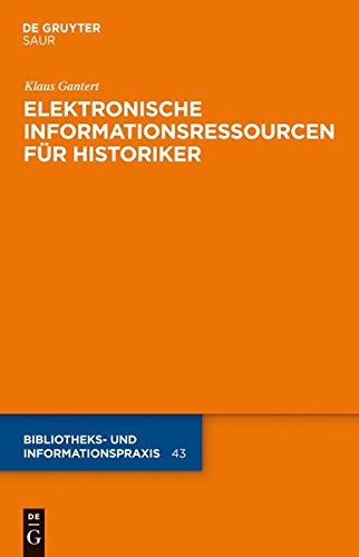 Elektronische Informationsressourcen für Historiker (Bibliotheks- und Informationspraxis, Band 43)