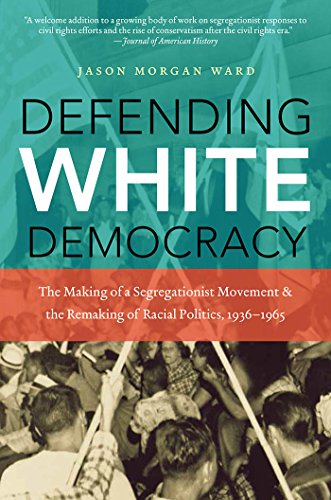 Defending White Democracy: The Making of a Segregationist Movement and the Remaking of Racial Politics, 1936-1965