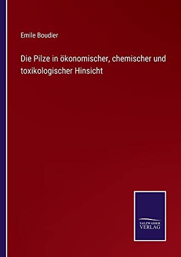 Die Pilze in ökonomischer, chemischer und toxikologischer Hinsicht