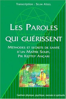 Les paroles qui guérissent. : Méthodes et secrets de santé d'un maître soufi, Pir Kejttep Ançari