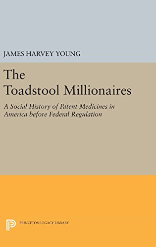The Toadstool Millionaires: A Social History of Patent Medicines in America before Federal Regulation (Princeton Legacy Library)