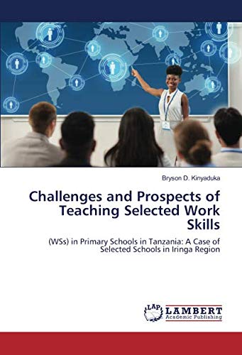 Challenges and Prospects of Teaching Selected Work Skills: (WSs) in Primary Schools in Tanzania: A Case of Selected Schools in Iringa Region